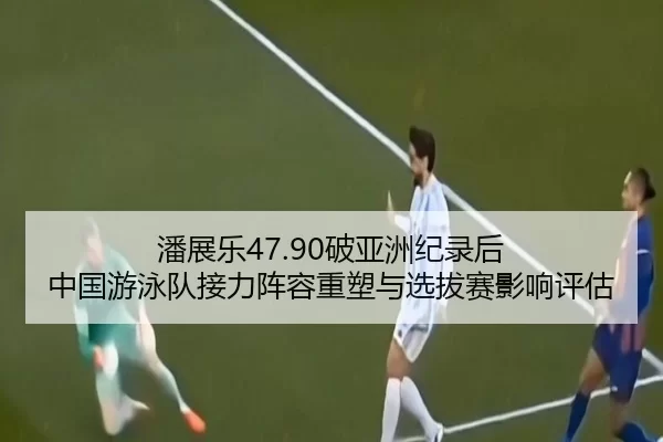 pan-zhan-le-po-ya-zhou-ji-lu-hou-zhong-guo-you-yong-dui-jie-li-zhen-rong-zhong-su-yu-xuan-ba-sai-ying-xiang-ping-gu-1-305.jpg